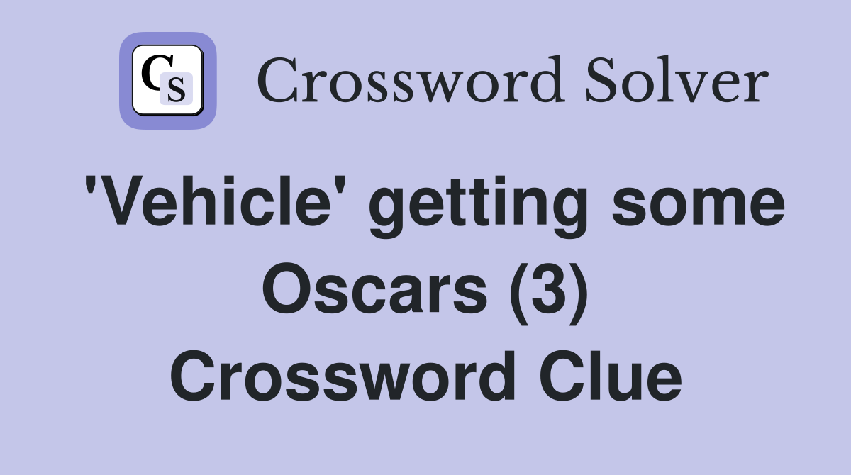 'Vehicle' getting some Oscars (3) Crossword Clue Answers Crossword